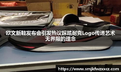 欧文新鞋发布会引发热议踩踏耐克Logo传递艺术无界限的理念
